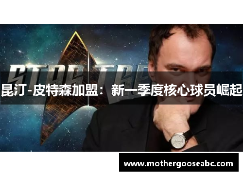 昆汀-皮特森加盟：新一季度核心球员崛起