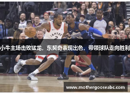 小牛主场击败猛龙，东契奇表现出色，带领球队走向胜利