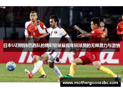 日本U23对阵巴西队的精彩较量展现年轻球员的无限潜力与激情