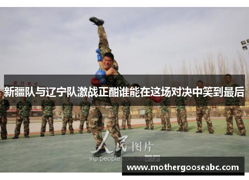 新疆队与辽宁队激战正酣谁能在这场对决中笑到最后
