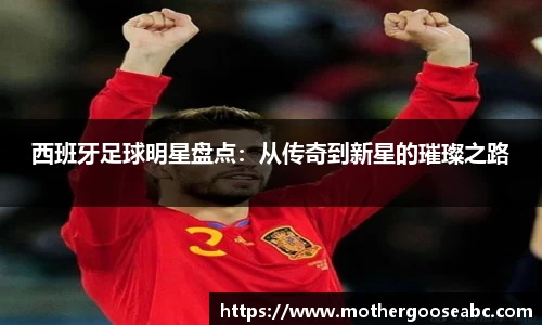 西班牙足球明星盘点：从传奇到新星的璀璨之路